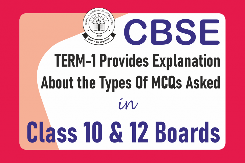 CBSE TERM 1 Explan About The Types Of MCQs Asked In Class 10 And 12.