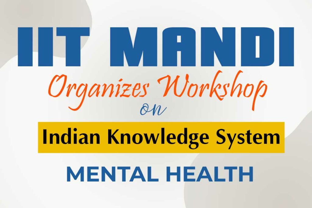 IIT Mandi Organizes Workshop On Indian Knowledge System Mental Health.