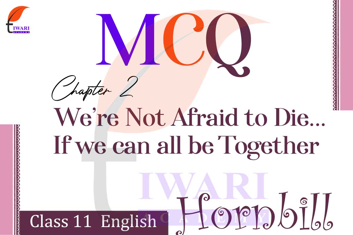 Class 11 English Hornbill Chapter 2 Mcq We Are Not Afraid To Die 