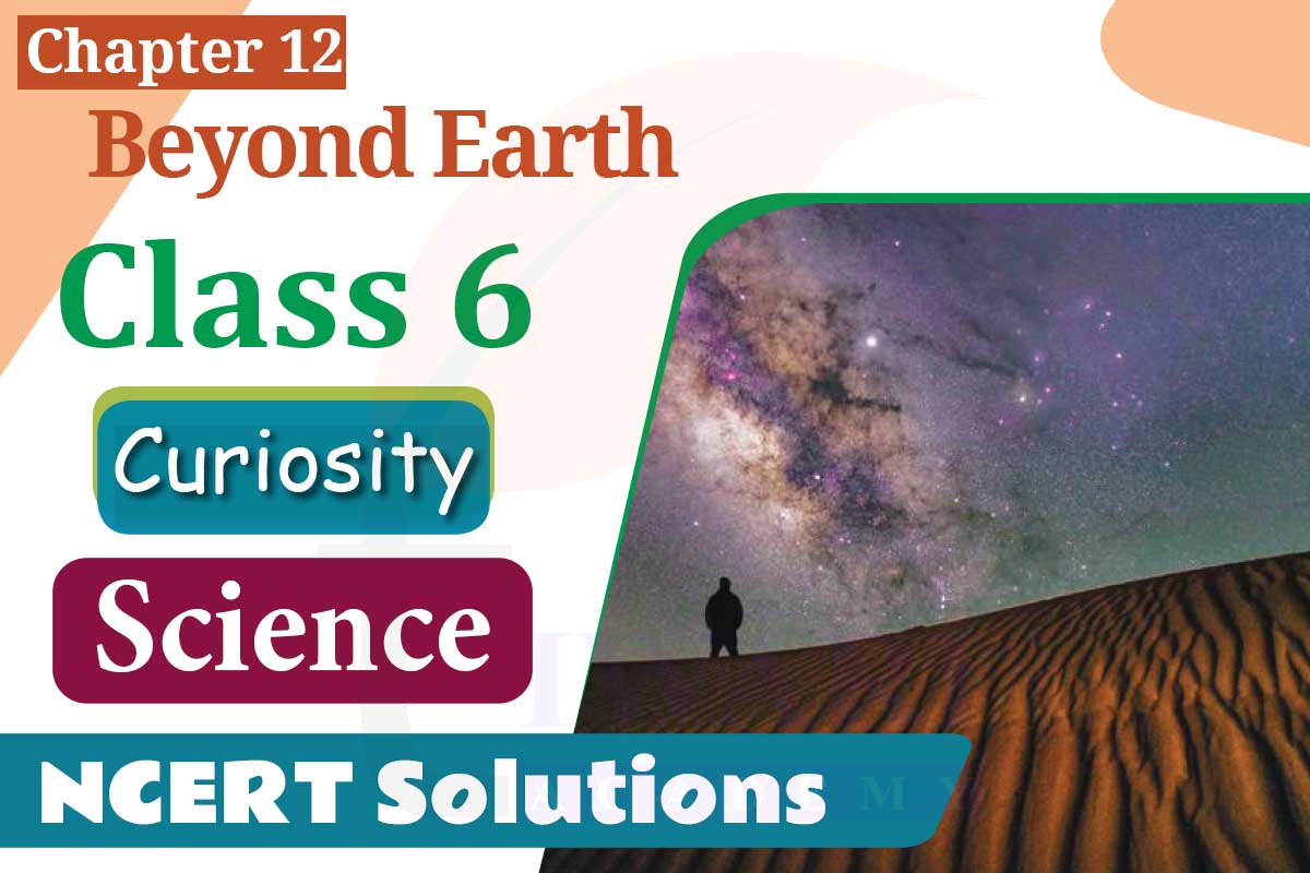 NCERT Solutions for Class 6 Science Curiosity Chapter 12 Beyond Earth