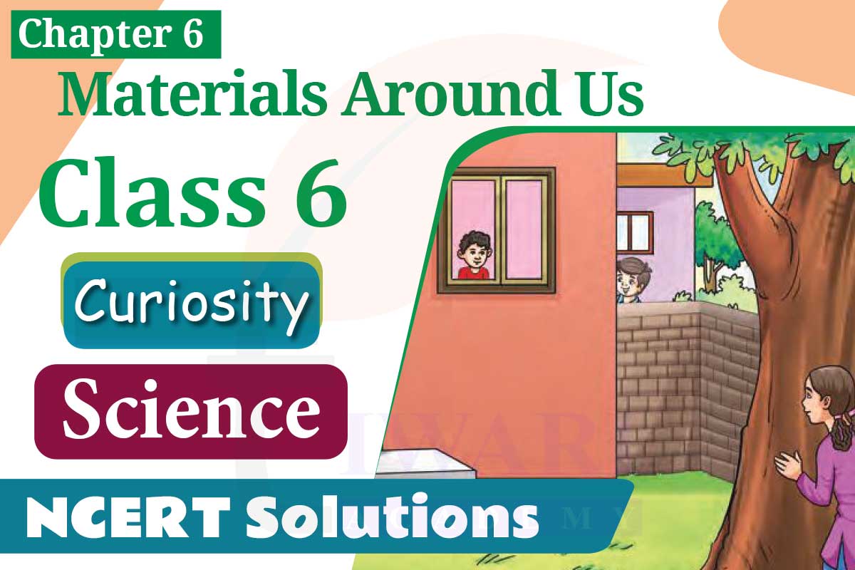 NCERT Solutions for Class 6 Science Curiosity Chapter 6 Materials Around Us