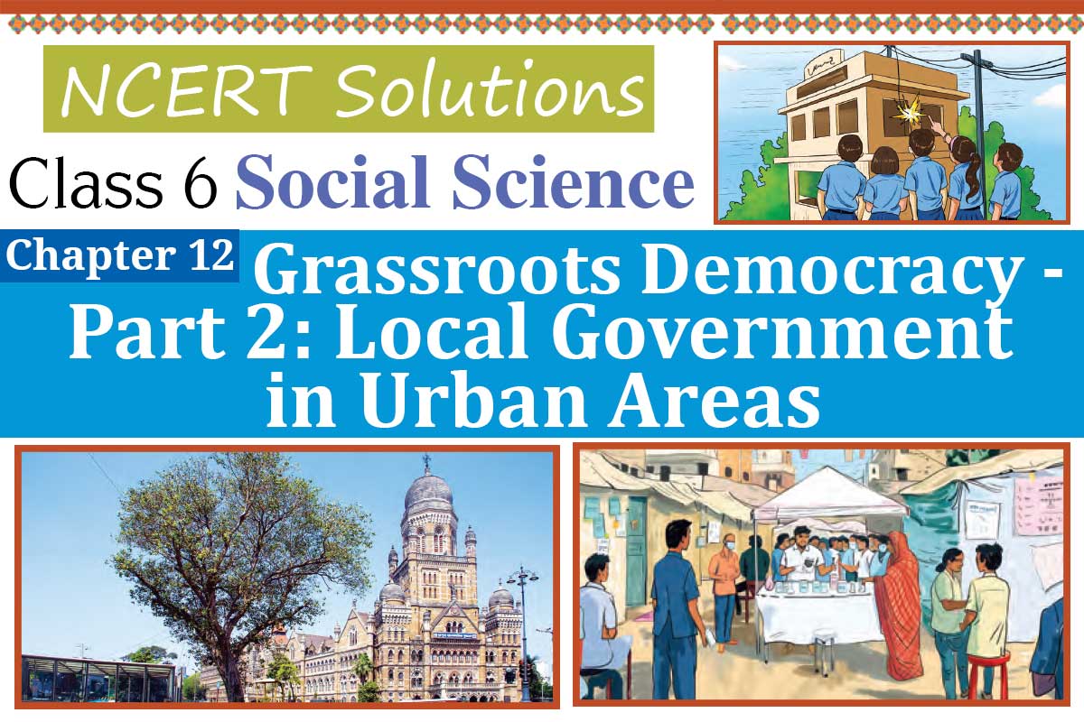 Class 6 Social Science Chapter 12 Grassroots Democracy - Part 3: Local Government in Urban Areas